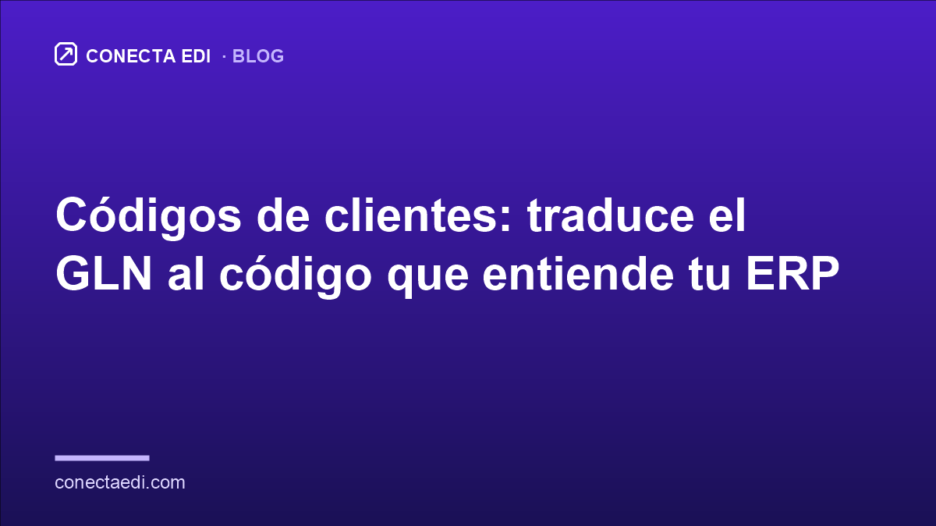 Códigos de clientes: traduce el GLN al código que entiende tu ERP