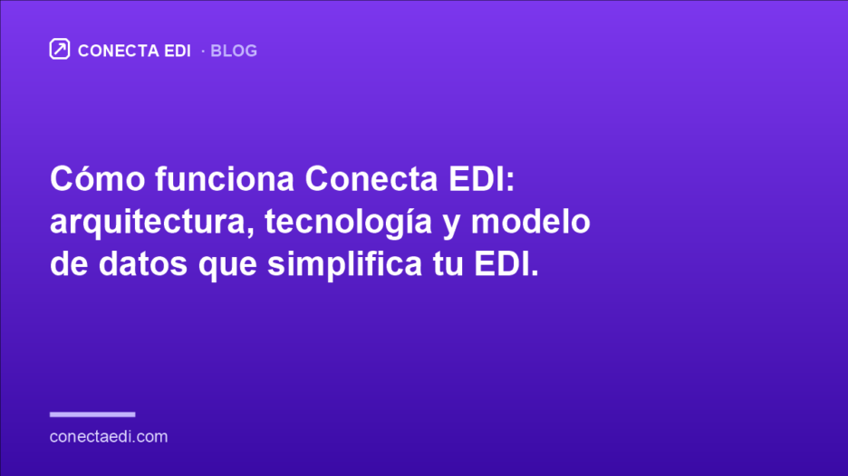 Cómo funciona Conecta EDI: arquitectura, tecnología y modelo de datos que simplifica tu EDI.