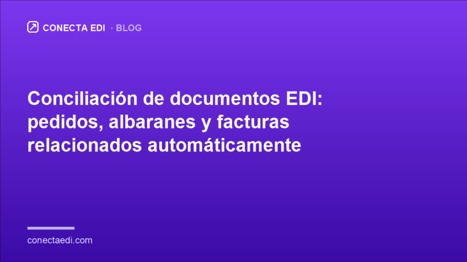 Conciliación de documentos EDI: pedidos, albaranes y facturas relacionados automáticamente
