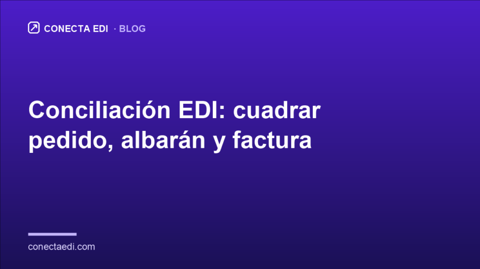 Conciliación EDI: cuadrar pedido, albarán y factura