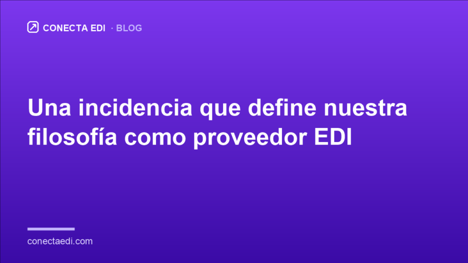 Una incidencia que define nuestra filosofía como proveedor EDI